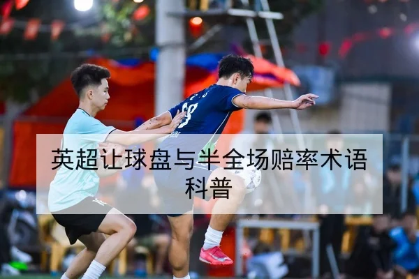 英超让球盘与半全场赔率术语科普