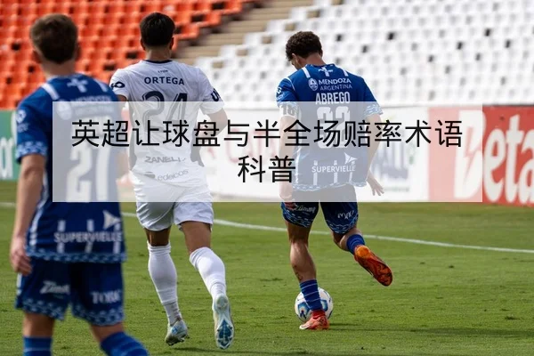 英超让球盘与半全场赔率术语科普