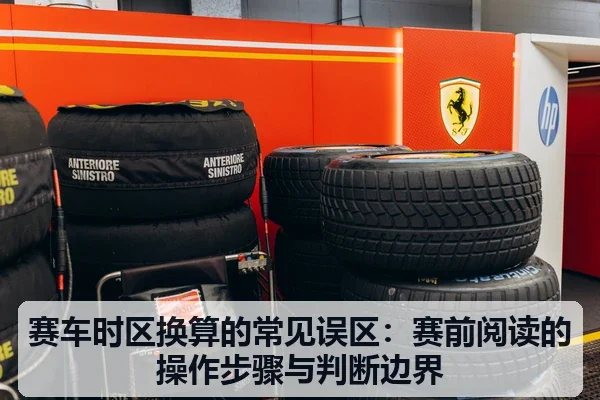 赛车时区换算的常见误区：赛前阅读的操作步骤与判断边界